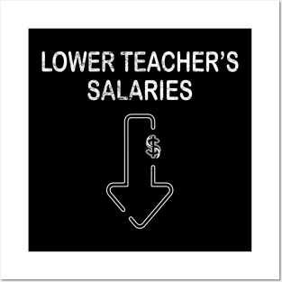 Lower Teacher Salaries Funny Men Women Teachers Life Teacher Posters and Art